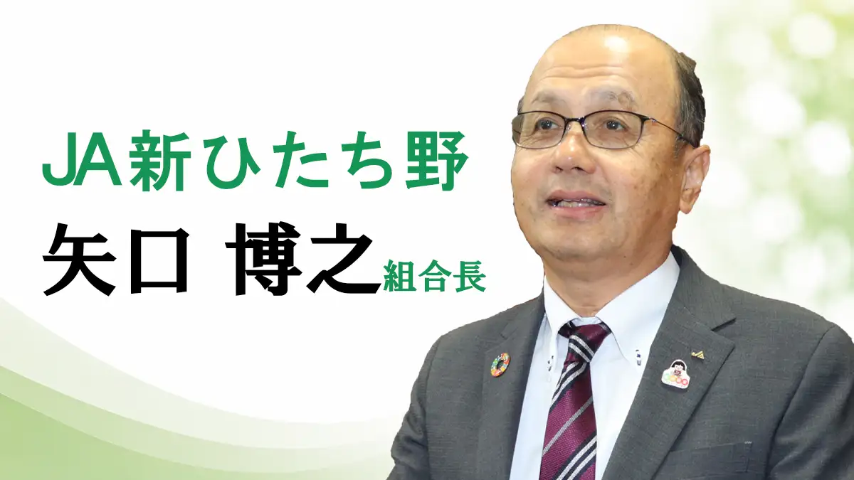 「「頼られる」ＪＡに」ＪＡ新ひたち野　矢口博之組合長【ＪＡグループ茨城の挑戦】