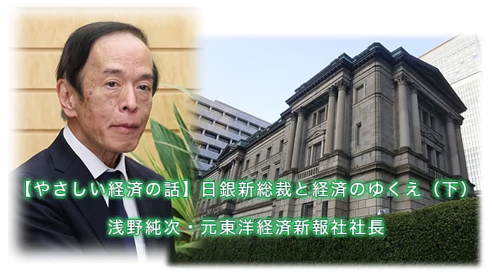 【やさしい経済の話】日銀新総裁と経済のゆくえ（下）　浅野純次・元東洋経済新報社社長