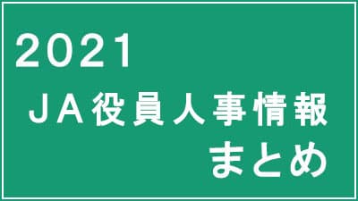 【ＪＡ役員人事】ＪＡ人事情報2021まとめページ