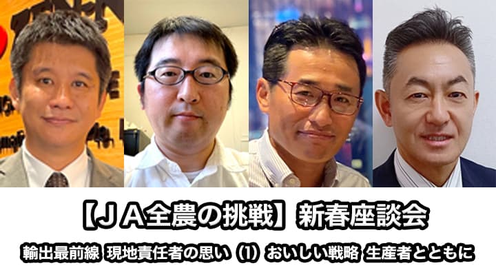 【ＪＡ全農の挑戦】新春座談会：輸出最前線 現地責任者の思い（1）おいしい戦略 生産者とともに