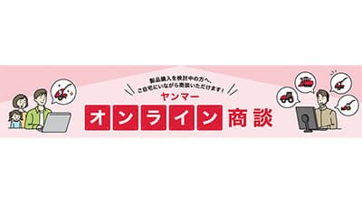 自宅で農業機械の購入を相談「オンライン商談」サービス開始　ヤンマーアグリ