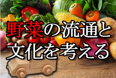【野菜の流通と文化を考える】第4回　多様な課題に応えて活動